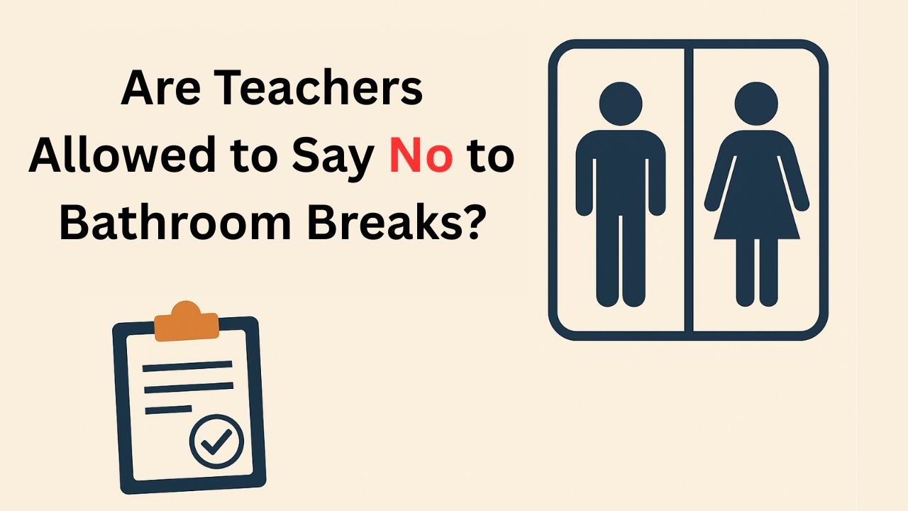 Are Teachers Allowed to Say No to Bathroom Breaks