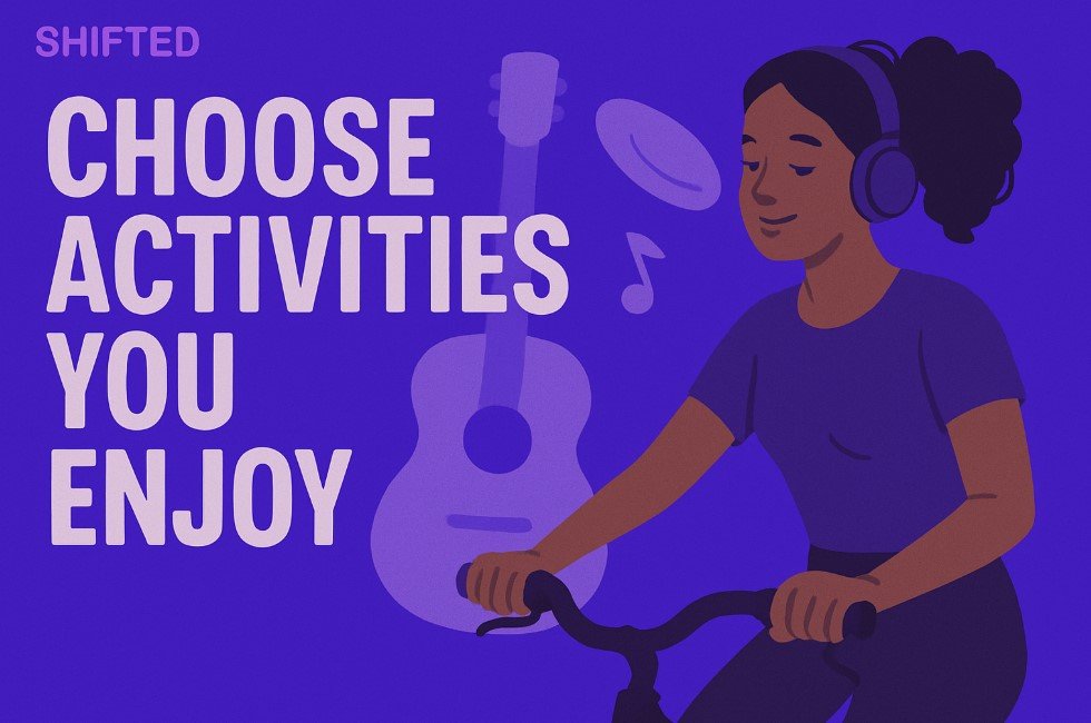 Choose Activities You Enjoy